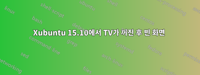 Xubuntu 15.10에서 TV가 꺼진 후 빈 화면