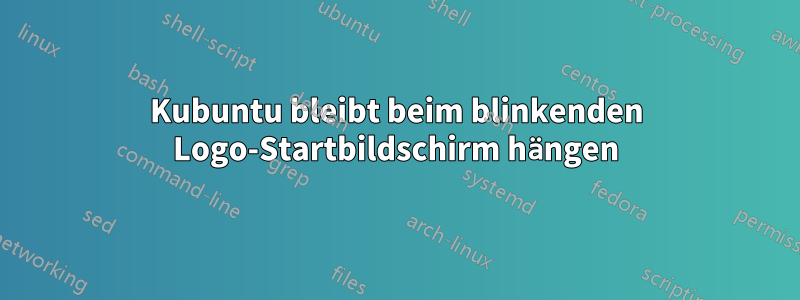 Kubuntu bleibt beim blinkenden Logo-Startbildschirm hängen