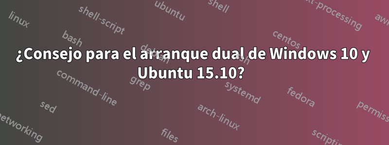 ¿Consejo para el arranque dual de Windows 10 y Ubuntu 15.10? 