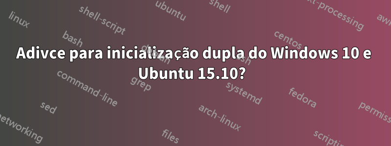 Adivce para inicialização dupla do Windows 10 e Ubuntu 15.10? 
