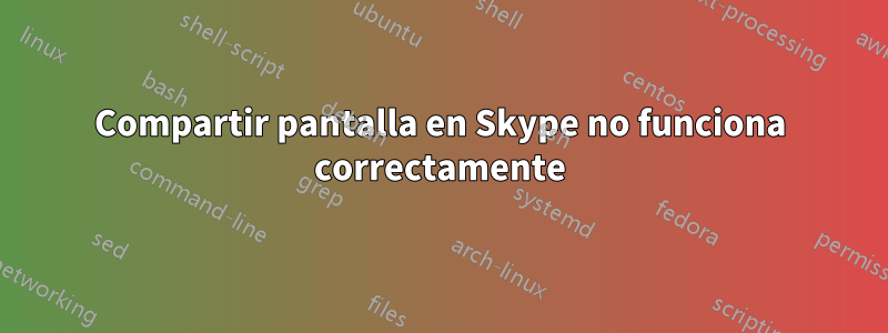 Compartir pantalla en Skype no funciona correctamente