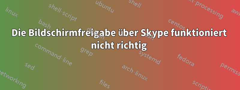 Die Bildschirmfreigabe über Skype funktioniert nicht richtig