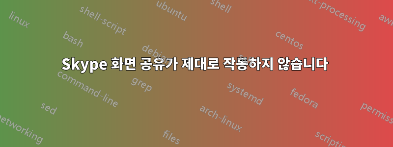Skype 화면 공유가 제대로 작동하지 않습니다