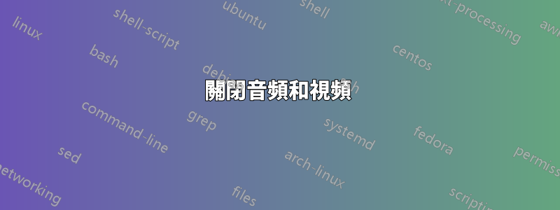 關閉音頻和視頻