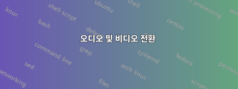 오디오 및 비디오 전환