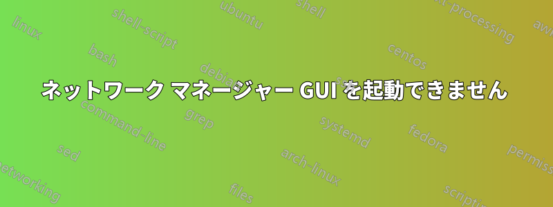 ネットワーク マネージャー GUI を起動できません