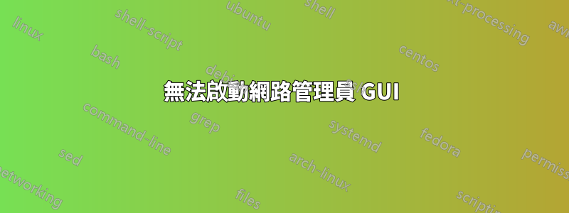 無法啟動網路管理員 GUI