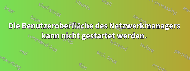 Die Benutzeroberfläche des Netzwerkmanagers kann nicht gestartet werden.