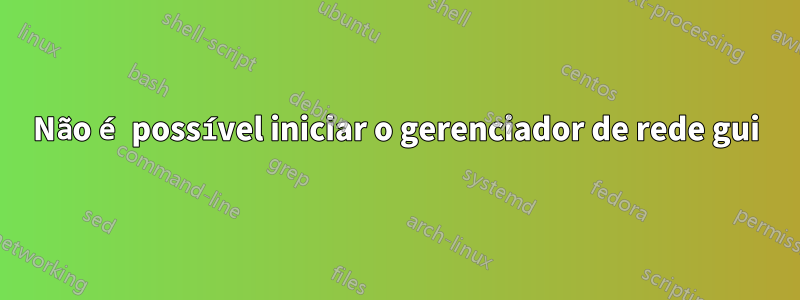 Não é possível iniciar o gerenciador de rede gui