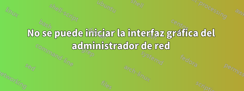 No se puede iniciar la interfaz gráfica del administrador de red