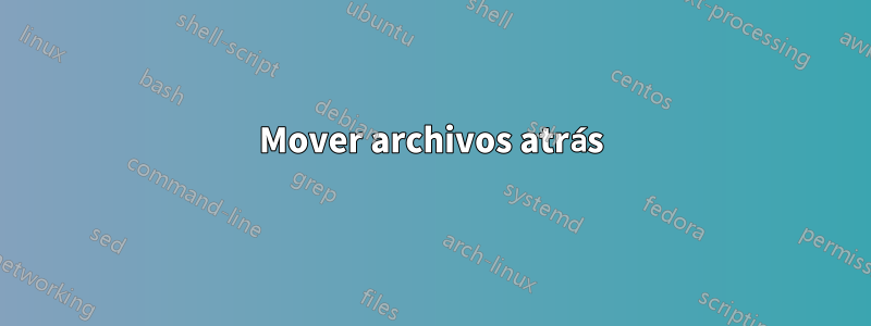 Mover archivos atrás