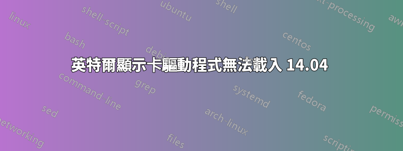 英特爾顯示卡驅動程式無法載入 14.04