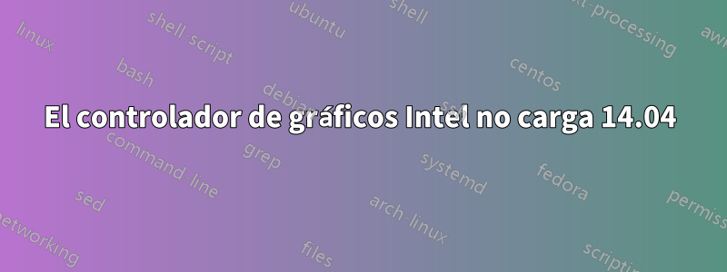 El controlador de gráficos Intel no carga 14.04