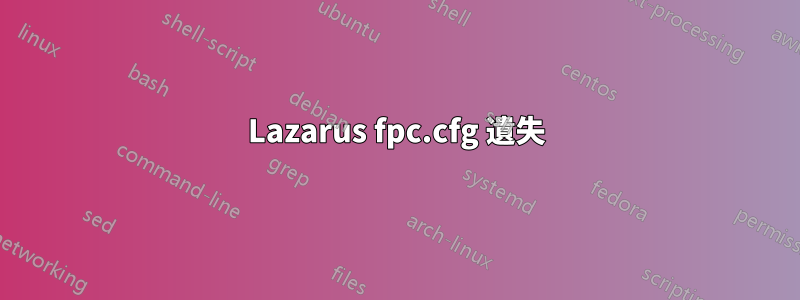 Lazarus fpc.cfg 遺失