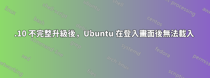 15.10 不完整升級後，Ubuntu 在登入畫面後無法載入