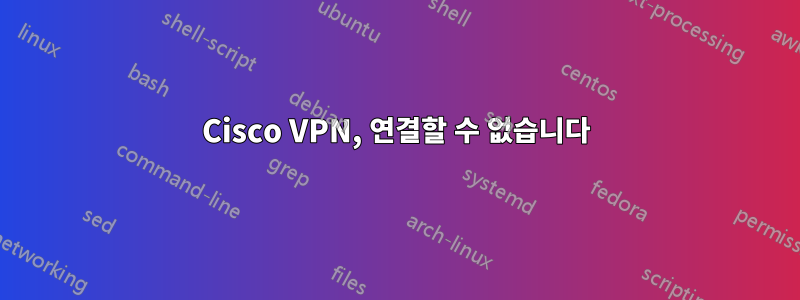 Cisco VPN, 연결할 수 없습니다