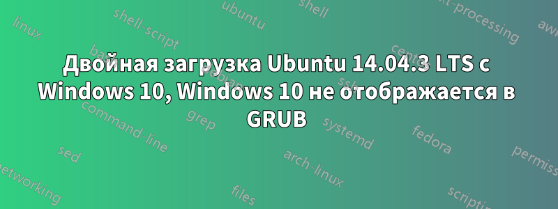 Двойная загрузка Ubuntu 14.04.3 LTS с Windows 10, Windows 10 не отображается в GRUB