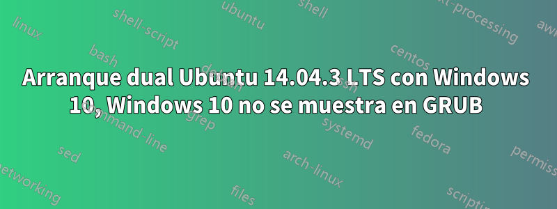 Arranque dual Ubuntu 14.04.3 LTS con Windows 10, Windows 10 no se muestra en GRUB
