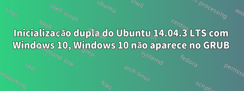 Inicialização dupla do Ubuntu 14.04.3 LTS com Windows 10, Windows 10 não aparece no GRUB