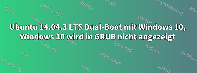 Ubuntu 14.04.3 LTS Dual-Boot mit Windows 10, Windows 10 wird in GRUB nicht angezeigt