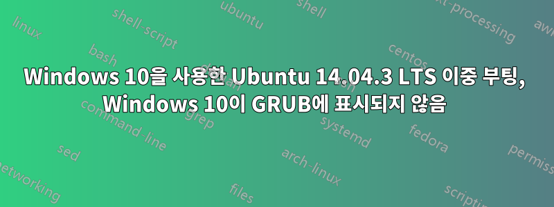 Windows 10을 사용한 Ubuntu 14.04.3 LTS 이중 부팅, Windows 10이 GRUB에 표시되지 않음