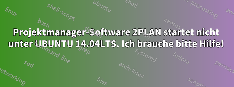 Projektmanager-Software 2PLAN startet nicht unter UBUNTU 14.04LTS. Ich brauche bitte Hilfe!