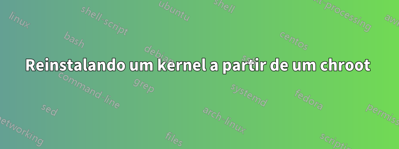 Reinstalando um kernel a partir de um chroot