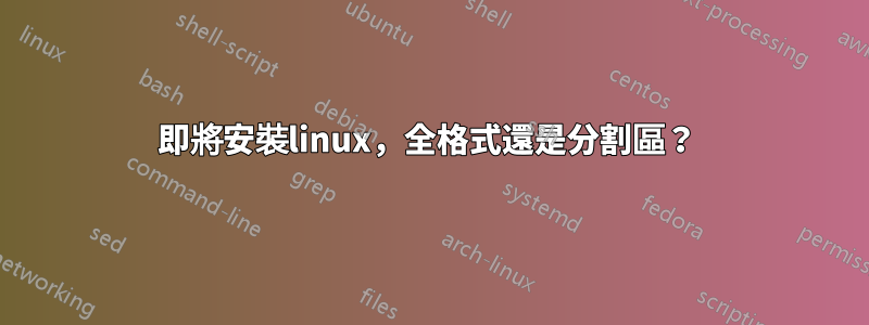 即將安裝linux，全格式還是分割區？ 