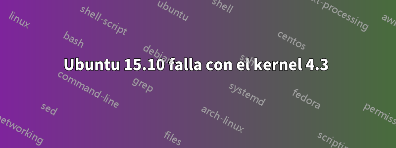 Ubuntu 15.10 falla con el kernel 4.3