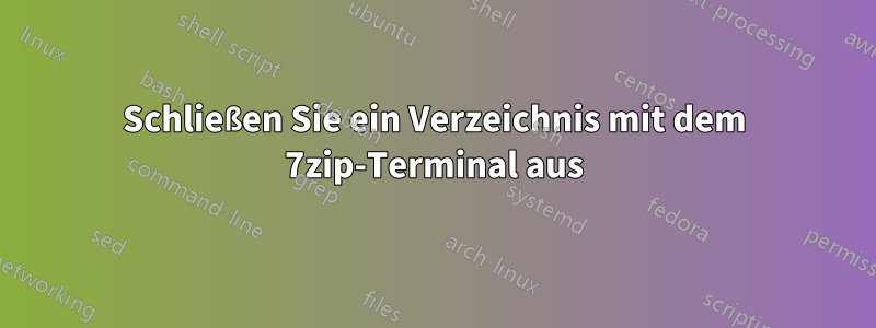 Schließen Sie ein Verzeichnis mit dem 7zip-Terminal aus