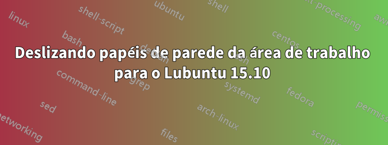 Deslizando papéis de parede da área de trabalho para o Lubuntu 15.10