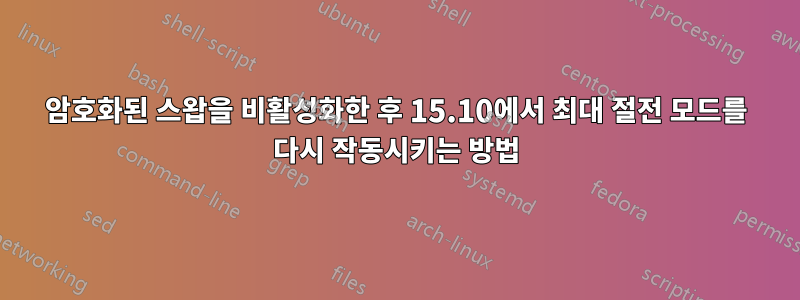 암호화된 스왑을 비활성화한 후 15.10에서 최대 절전 모드를 다시 작동시키는 방법
