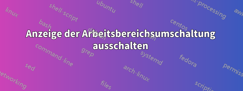 Anzeige der Arbeitsbereichsumschaltung ausschalten