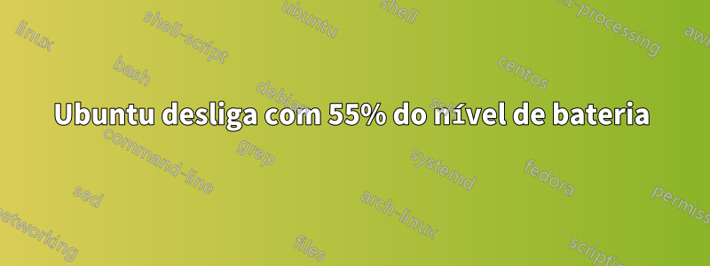 Ubuntu desliga com 55% do nível de bateria