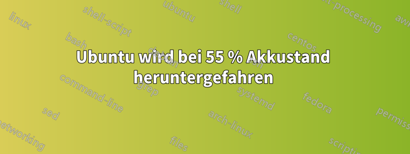 Ubuntu wird bei 55 % Akkustand heruntergefahren
