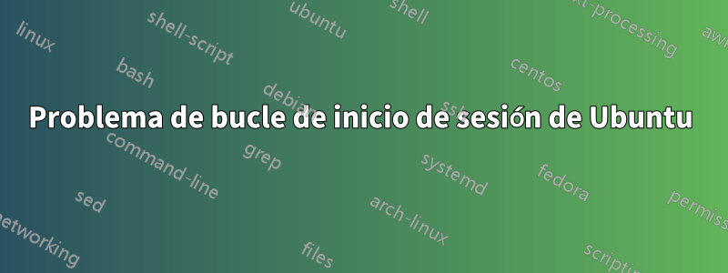Problema de bucle de inicio de sesión de Ubuntu
