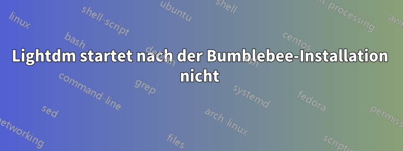 Lightdm startet nach der Bumblebee-Installation nicht