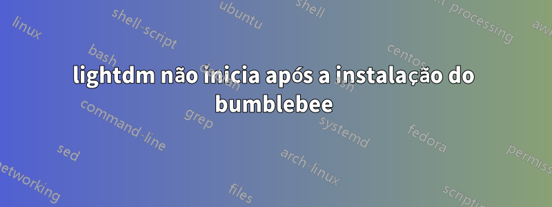 lightdm não inicia após a instalação do bumblebee