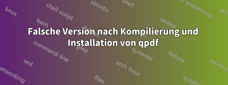 Falsche Version nach Kompilierung und Installation von qpdf
