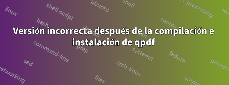 Versión incorrecta después de la compilación e instalación de qpdf
