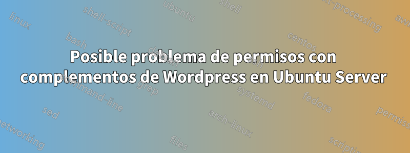Posible problema de permisos con complementos de Wordpress en Ubuntu Server