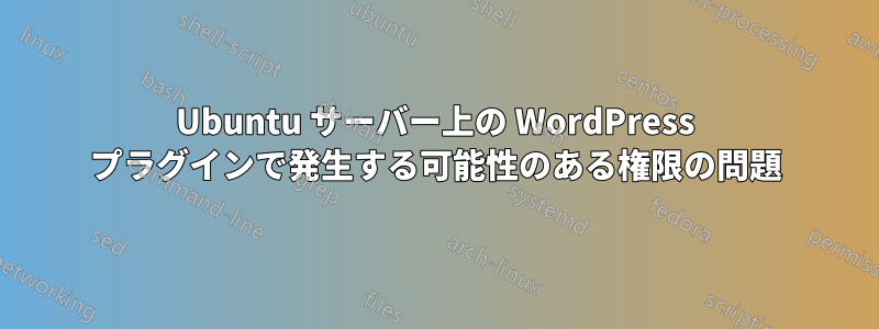 Ubuntu サーバー上の WordPress プラグインで発生する可能性のある権限の問題