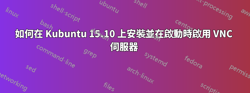 如何在 Kubuntu 15.10 上安裝並在啟動時啟用 VNC 伺服器