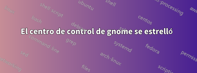 El centro de control de gnome se estrelló