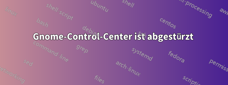 Gnome-Control-Center ist abgestürzt