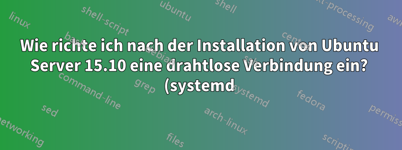 Wie richte ich nach der Installation von Ubuntu Server 15.10 eine drahtlose Verbindung ein? (systemd)