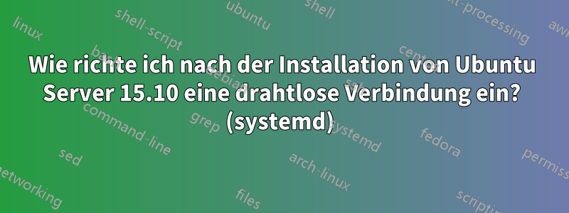 Wie richte ich nach der Installation von Ubuntu Server 15.10 eine drahtlose Verbindung ein? (systemd) 