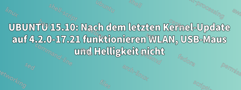 UBUNTU 15.10: Nach dem letzten Kernel-Update auf 4.2.0-17.21 funktionieren WLAN, USB-Maus und Helligkeit nicht