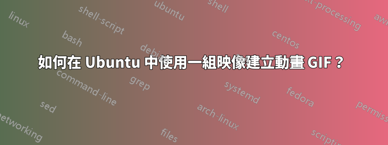 如何在 Ubuntu 中使用一組映像建立動畫 GIF？