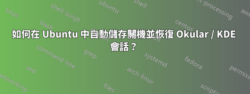 如何在 Ubuntu 中自動儲存關機並恢復 Okular / KDE 會話？